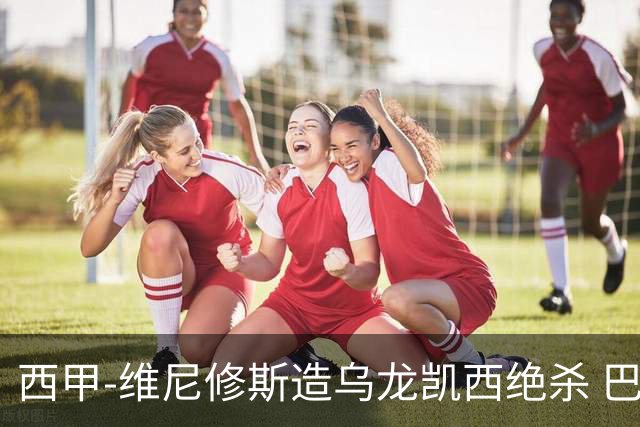 西甲-维尼修斯造乌龙凯西绝杀 巴萨2-1逆转皇马